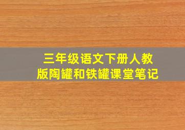 三年级语文下册人教版陶罐和铁罐课堂笔记