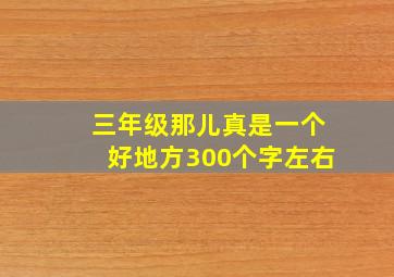 三年级那儿真是一个好地方300个字左右