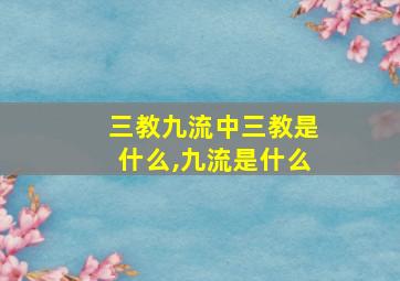 三教九流中三教是什么,九流是什么