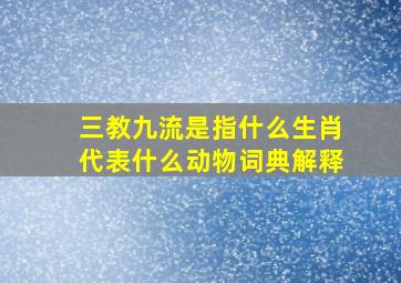 三教九流是指什么生肖代表什么动物词典解释