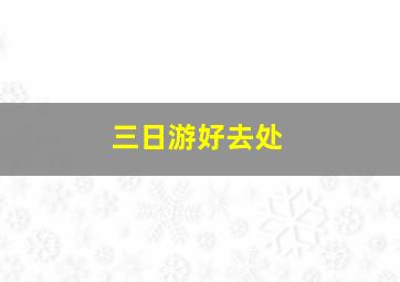 三日游好去处