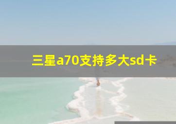 三星a70支持多大sd卡