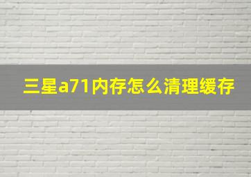 三星a71内存怎么清理缓存