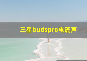 三星budspro电流声