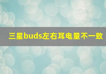 三星buds左右耳电量不一致