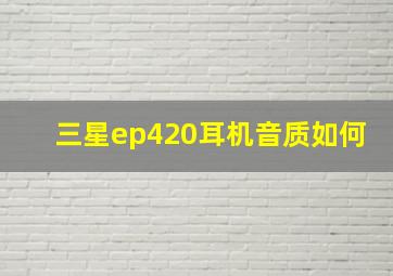 三星ep420耳机音质如何