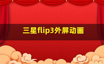 三星flip3外屏动画