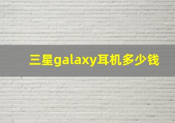 三星galaxy耳机多少钱