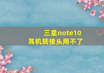 三星note10耳机转接头用不了