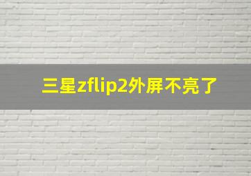 三星zflip2外屏不亮了