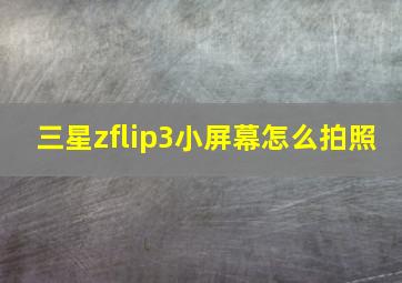 三星zflip3小屏幕怎么拍照