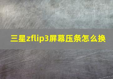 三星zflip3屏幕压条怎么换