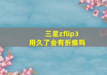 三星zflip3用久了会有折痕吗