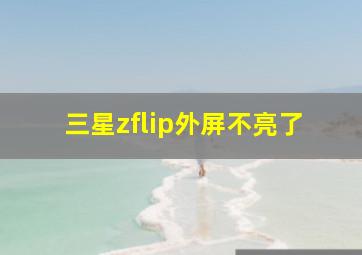 三星zflip外屏不亮了