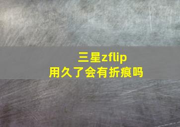 三星zflip用久了会有折痕吗