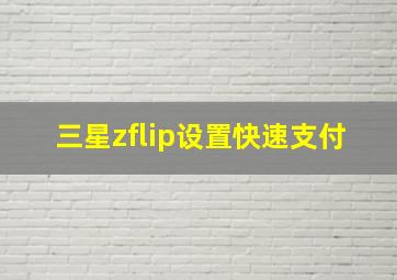 三星zflip设置快速支付