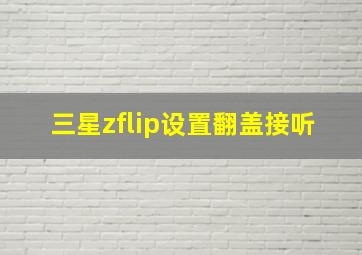 三星zflip设置翻盖接听