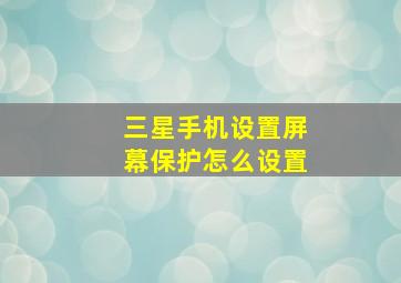 三星手机设置屏幕保护怎么设置