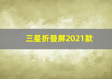 三星折叠屏2021款