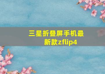 三星折叠屏手机最新款zflip4