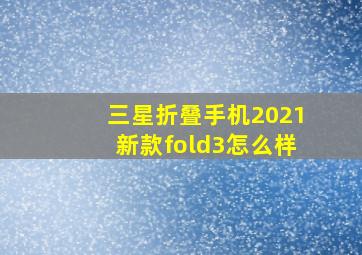 三星折叠手机2021新款fold3怎么样