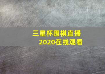 三星杯围棋直播2020在线观看