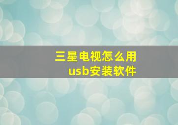 三星电视怎么用usb安装软件