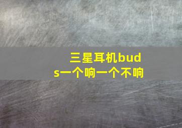 三星耳机buds一个响一个不响