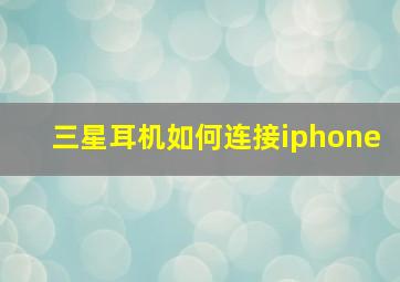 三星耳机如何连接iphone