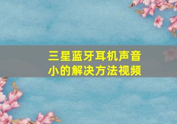 三星蓝牙耳机声音小的解决方法视频