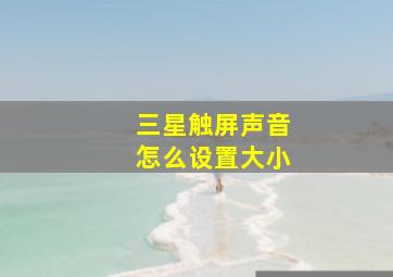 三星触屏声音怎么设置大小