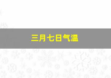 三月七日气温