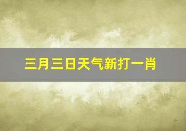 三月三日天气新打一肖