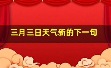 三月三日天气新的下一句