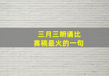 三月三朗诵比赛稿最火的一句