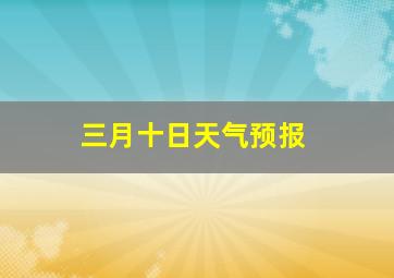 三月十日天气预报