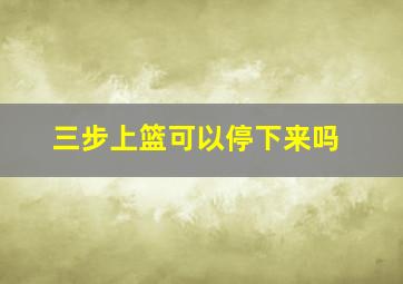 三步上篮可以停下来吗