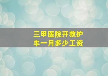 三甲医院开救护车一月多少工资