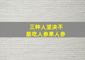 三种人坚决不能吃人参果人参