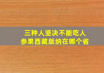 三种人坚决不能吃人参果西藏版纳在哪个省