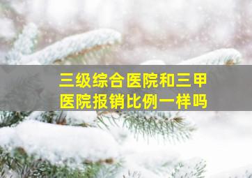 三级综合医院和三甲医院报销比例一样吗