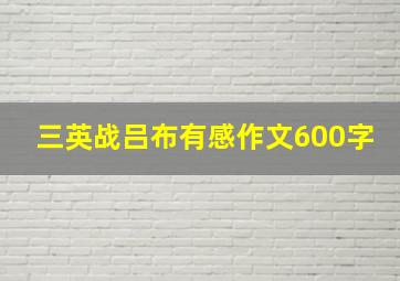 三英战吕布有感作文600字