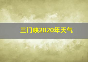 三门峡2020年天气