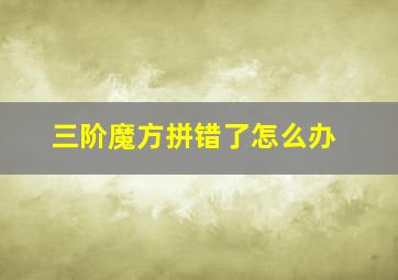 三阶魔方拼错了怎么办