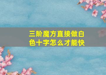 三阶魔方直接做白色十字怎么才能快