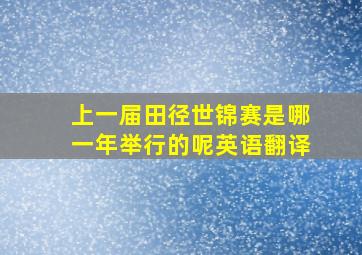 上一届田径世锦赛是哪一年举行的呢英语翻译