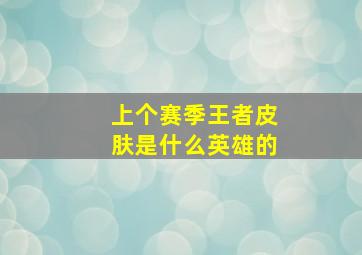 上个赛季王者皮肤是什么英雄的