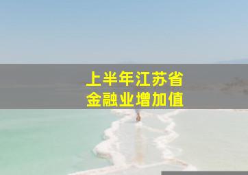 上半年江苏省金融业增加值