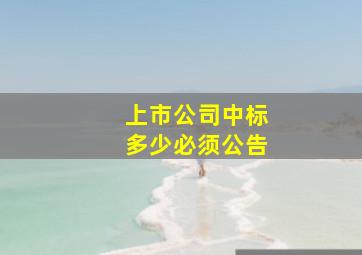 上市公司中标多少必须公告