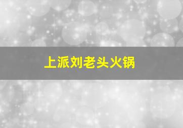 上派刘老头火锅